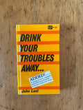 Drink Your Troubles Away...